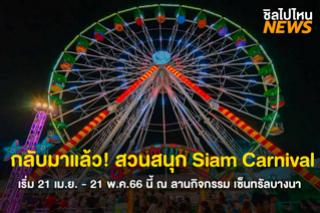 กลับมาแล้ว! สวนสนุก Siam Carnival เริ่ม 21 เม.ย. - 21 พ.ค.66 ณ ลานกิจกรรม เซ็นทรัลบางนา