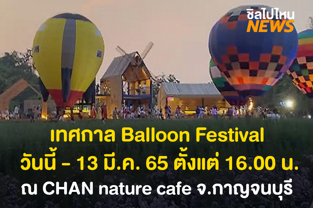 เทศกาล Balloon Festival ณ CHAN nature cafe จ.กาญจนบุรี เริ่มแล้ววันนี้ - 13 มี.ค. 65 ตั้งแต่เวลา 16.00 น. 