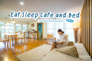 Eat Sleep Cafe & Bed ที่พักเชียงรายน่ารักริมแม่น้ำกก บรรยากาศอบอุ่นเหมือนอยู่บ้าน