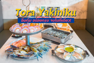 Tora Yakiniku พรีเมียมบุฟเฟ่ต์ปิ้งย่าง ซีฟู้ด แอนด์คาเฟ่ อิ่มคุ้ม อร่อยครบ จบในที่เดียว! 