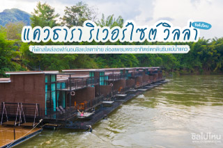 แควธารา ริเวอร์ไซต์ วิลล่า ที่พักสไตล์ลอฟท์มีเปลตาข่าย ได้ล่องแพชมพระอาทิตย์ตกดินริมแม่น้ำแคว