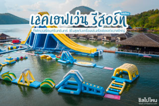 เลคเฮฟเว่น รีสอร์ท ที่พักบนเขื่อนศรีนครินทร์ ฟินสุดกับเครื่องเล่นสไลด์เดอร์ขนาดใหญ่
