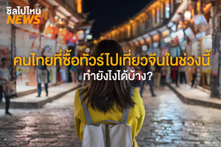 คนไทยที่ซื้อทัวร์ไปเที่ยวจีนในช่วงนี้ ต้องทำยังไง เปลี่ยนแปลงอะไรได้บ้าง?