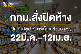 กทม.สั่งปิดห้าง และสถานที่เสี่ยงเพิ่ม 22 วัน เริ่มอาทิตย์ที่ 22 มี.ค. -12 เม.ย. 63 ให้เปิดแค่ซูเปอร์มาร์เก็ตและโซนอาหาร!
