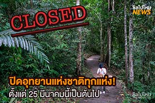 ปิดอุทยานแห่งชาติและวนอุทยานทุกแห่ง ตั้งแต่ 25 มีนาคม 2563 เป็นต้นไปจนกว่าจะประกาศยกเลิก เนื่องจากสถานการณ์โควิด19