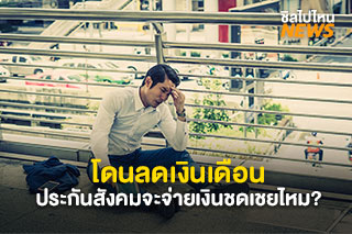 ประกันสังคมตอบคำถามแล้ว ถ้าถูกลดเงินเดือนจะได้รับค่าชดเชยหรือไม่