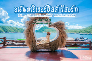 อนันตาริเวอร์ฮิลส์รีสอร์ท ที่พักแพหรู นั่งห้อยขาชมปลาคาร์ฟชิลๆ พร้อมกิจกรรมสุดมันส์ พิกัด จ.กาญจนบุรี
