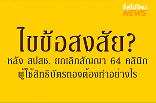 ไขข้อข้องใจ ผู้ใช้บัตรทองต้องทำอย่างไร หลังสำนักงานหลักประกันสุขภาพแห่งชาติ ยกเลิกสัญญา 64 คลินิก