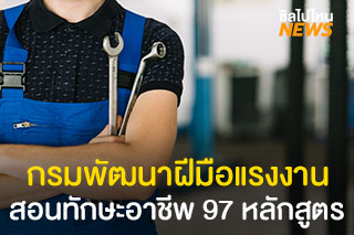 กรมพัฒนาฝีมือแรงงาน ชวนผู้ใช้แรงงาน แรงงานทั่วไป ร่วมพัฒนาทักษะฝีมือกว่า 97 หลักสูตร