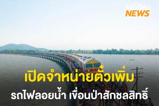 รถไฟลอยน้ำ เที่ยวเขื่อนป่าสักชลสิทธิ์ เปิดจำหน่ายตั๋วเพิ่ม