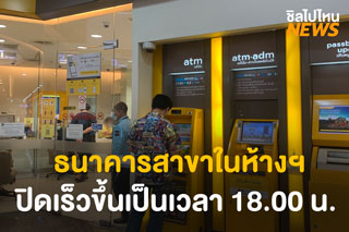 ธนาคารสาขาในห้างแจ้งเปลี่ยนเวลาปิดทำการทั่วประเทศเร็วขึ้นเป็นเวลา 18.00 น.