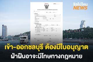 ชลบุรีตั้งด่านเข้ม ‘เข้า-ออก’ ต้องมีใบอนุญาต ฝ่าฝืนอาจมีโทษทางกฎหมาย