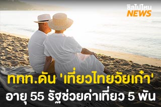 ททท.ดัน 'เที่ยวไทยวัยเก๋า' อายุ 55 ขึ้นไปรัฐช่วยจ่ายค่าเที่ยว 5,000 บาท