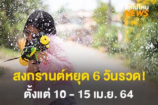 สงกรานต์หยุดยาว 6 วันรวด! ททท.ยืนยันปีนี้จัดงานสงกรานต์แน่นอน
