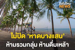 ไม่ปิด ‘หาดบางแสน’ แต่ห้ามรวมกลุ่ม-ห้ามดื่มแอลกอฮอลล์