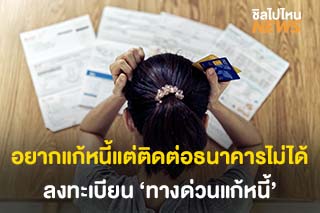 อยากแก้หนี้แต่ติดต่อธนาคารไม่ได้ ลงทะเบียน ‘ทางด่วนแก้หนี้’