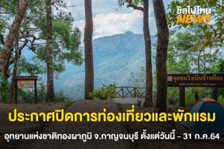 อุทยานแห่งชาติทองผาภูมิ จ.กาญจนบุรี ประกาศปิดการท่องเที่ยว ตั้งแต่วันนี้ - 31 กรกฎาคม 2564
