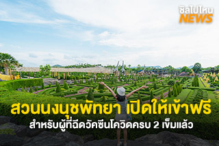 สวนนงนุชพัทยา เปิดให้เข้าฟรี สำหรับผู้ที่ฉีดวัคซีนโควิดครบ 2 เข็มแล้ว