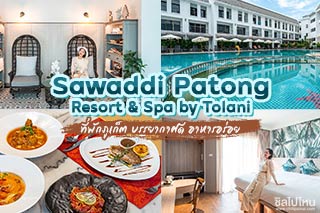 Sawaddi Patong Resort & Spa by Tolani (สวัสดี ป่าตอง รีสอร์ท แอนด์ สปา บาย โทลานี) ที่พักภูเก็ต บรรยากาศดี อาหารอร่อย 