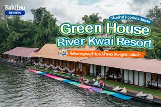 Green House River Kwai Resort (กรีนเฮ้าส์ ริเวอร์แคว รีสอร์ท) ที่พักกาญจนบุรี ริมแม่น้ำแคว กินหมูกระทะริมน้ำ