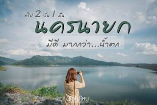 ชิลไปไหน : ทริปเที่ยวชุ่มฉ่ำ 2 วัน 1 คืน 'นครนายก' มีดีมากกว่าน้ำตก