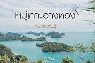ชิลไปไหน : วันเดย์ทริปนั่งเรือชิลๆ ไปชมเกาะ ที่อุทยานแห่งชาติหมู่เกาะอ่างทอง