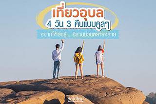 เที่ยวอุบล 4 วัน 3 คืนแบบคูลๆ อยากให้เธอรู้... อีสานม่วนหล๊ายหลาย