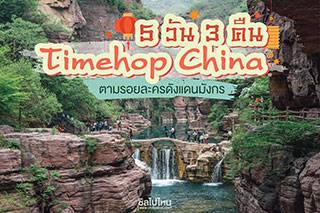  Timehop China ตามรอยละครดังแดนมังกรแบบฟินๆกับทริป 5 วัน 3 คืน