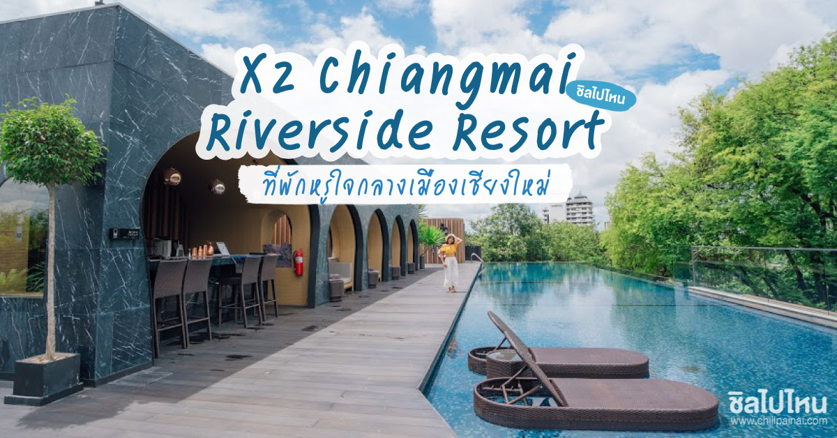 X2 Chiang Mai Riverside Resort ที่พักสุดหรูริมแม่น้ำปิง ใจกลางเมืองเชียงใหม่ - ชิลไปไหน